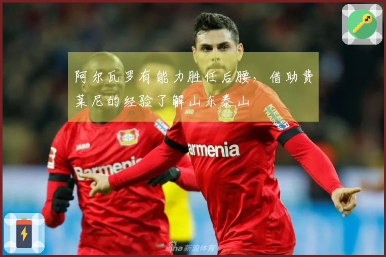 阿尔瓦罗有能力胜任后腰，借助费莱尼的经验了解山东泰山