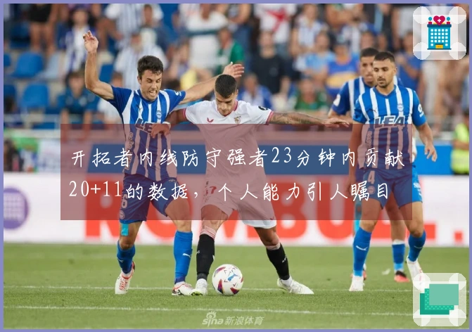 开拓者内线防守强者23分钟内贡献20+11的数据，个人能力引人瞩目