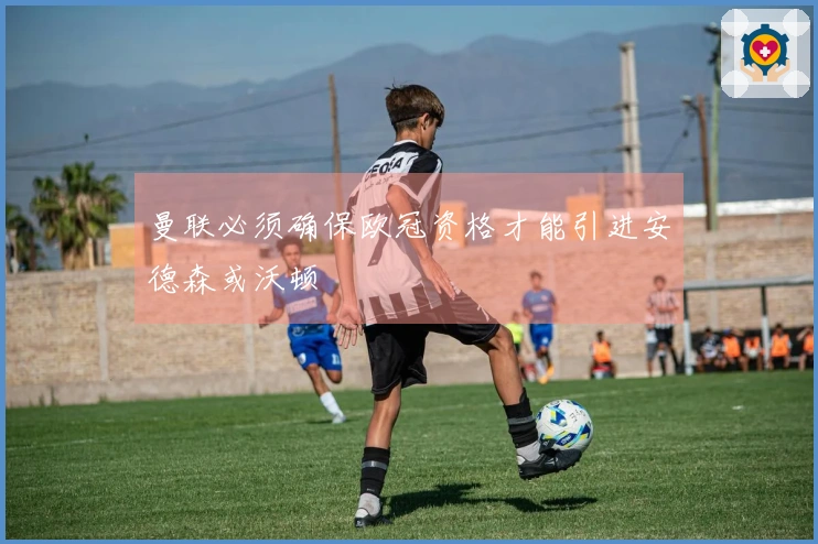 曼联必须确保欧冠资格才能引进安德森或沃顿