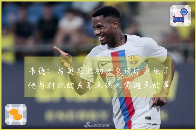 韦德：与奥尼尔初次交谈时讨论了他与科比的关系及热火需避免的事项